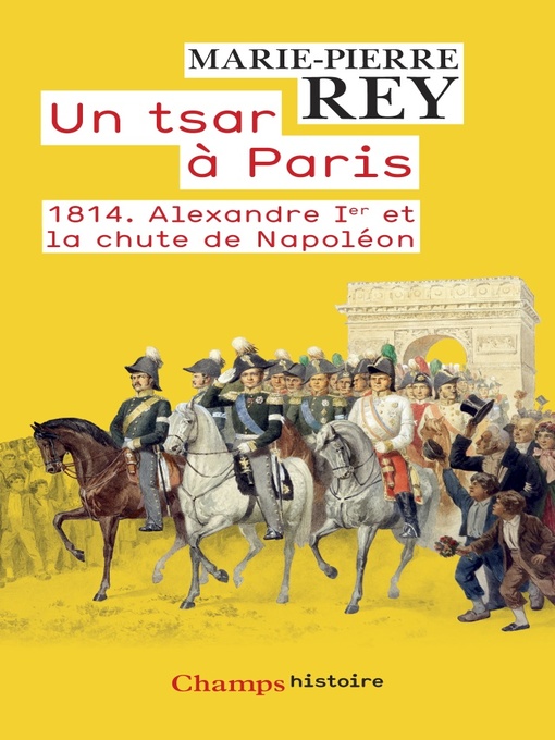 Title details for Un tsar à Paris. 1814. Alexandre 1er et la chute de Napoléon by Marie-Pierre Rey - Available